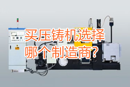 買壓鑄機(jī)選擇哪個(gè)制造商？