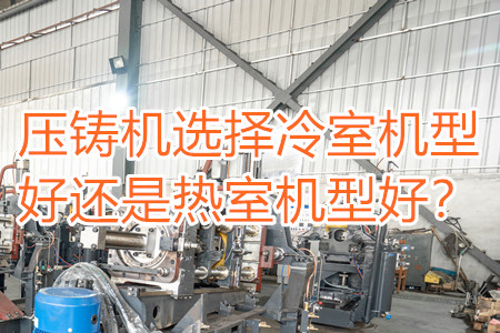 壓鑄機選擇冷室機型好還是熱室機型好？