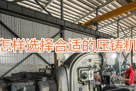怎樣選擇合適的壓鑄機(jī)？
