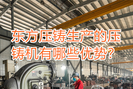 東方壓鑄生產(chǎn)的壓鑄機(jī)有哪些優(yōu)勢？