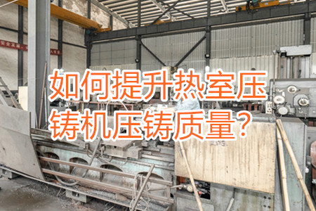 如何提升熱室壓鑄機壓鑄質(zhì)量？